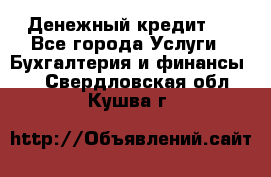 Денежный кредит ! - Все города Услуги » Бухгалтерия и финансы   . Свердловская обл.,Кушва г.